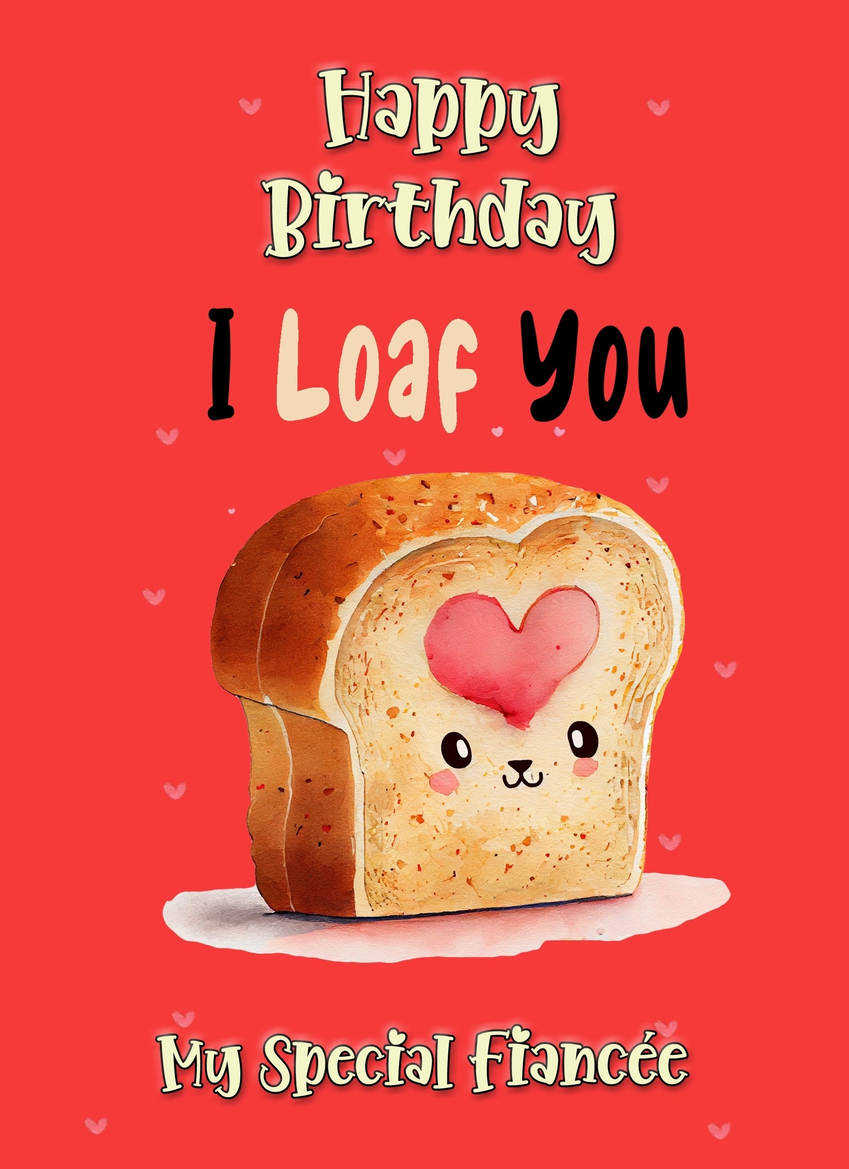 Funny Pun Romantic Birthday Card for Fiancee (Loaf You)
