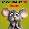 Mum 90th Birthday Card (Funny Shocked Mouse Humour) - 90b 30